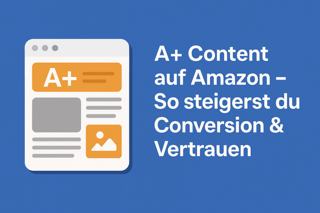 A+ Content auf Amazon – So steigerst du Conversion & Vertrauen,